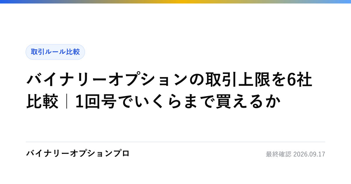 バイナリーオプションの取引上限を6社比較｜1回号でいくらまで買えるか