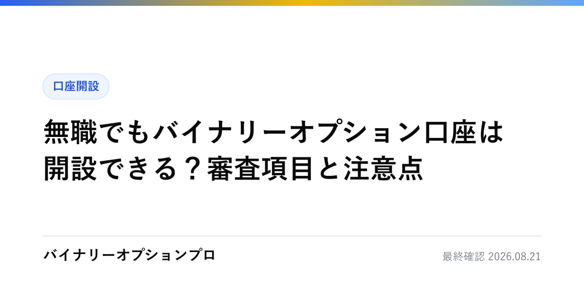 無職でもバイナリーオプション口座は開設できる？審査項目と注意点